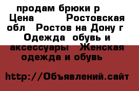 продам брюки р.27 › Цена ­ 200 - Ростовская обл., Ростов-на-Дону г. Одежда, обувь и аксессуары » Женская одежда и обувь   